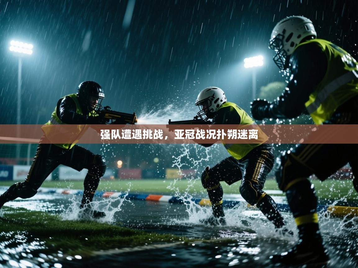 强队遭遇挑战，亚冠战况扑朔迷离  第2张